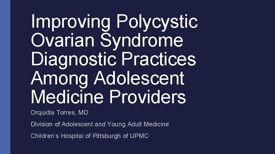 Improving Polycystic Ovarian Syndrome Diagnostic Practices Among Adolescent Medicine Providers Orquidia Torres, MD Division Improving Polycystic Ovarian Syndrome Diagnostic Practices Among Adolescent Medicine Providers Orquidia Torres, MD Division
