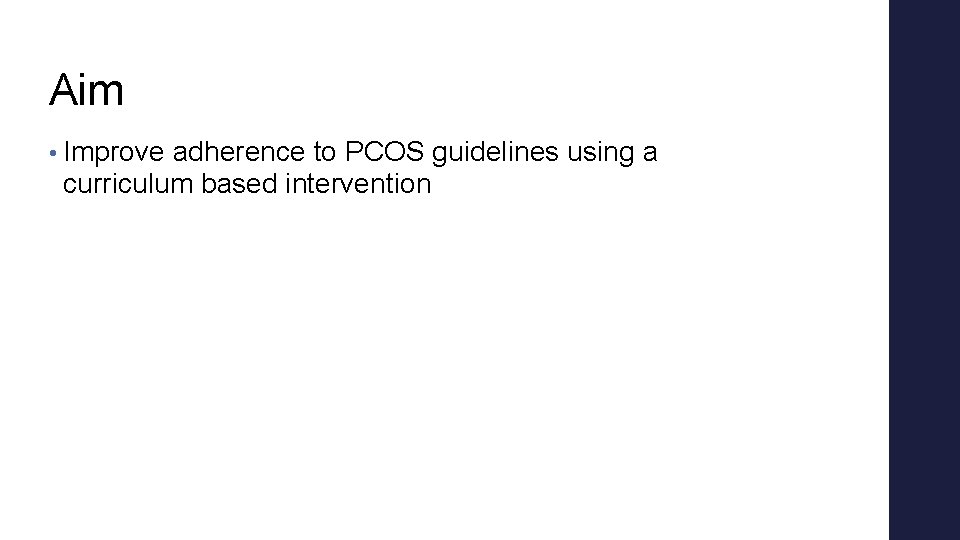 Aim • Improve adherence to PCOS guidelines using a curriculum based intervention Aim • Improve adherence to PCOS guidelines using a curriculum based intervention
