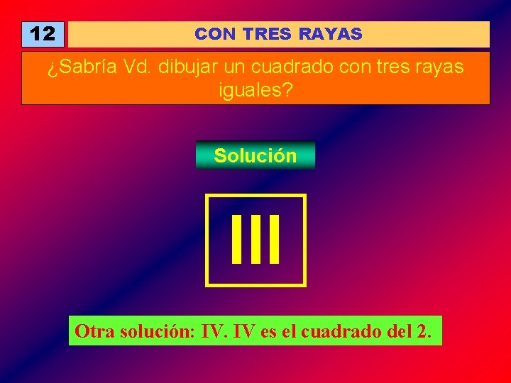 12 CON TRES RAYAS ¿Sabría Vd. dibujar un cuadrado con tres rayas iguales? Solución