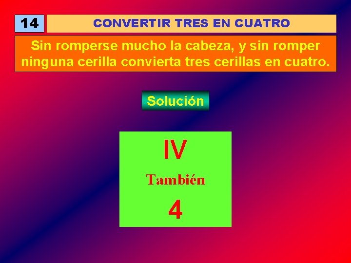 14 CONVERTIR TRES EN CUATRO Sin romperse mucho la cabeza, y sin romper ninguna