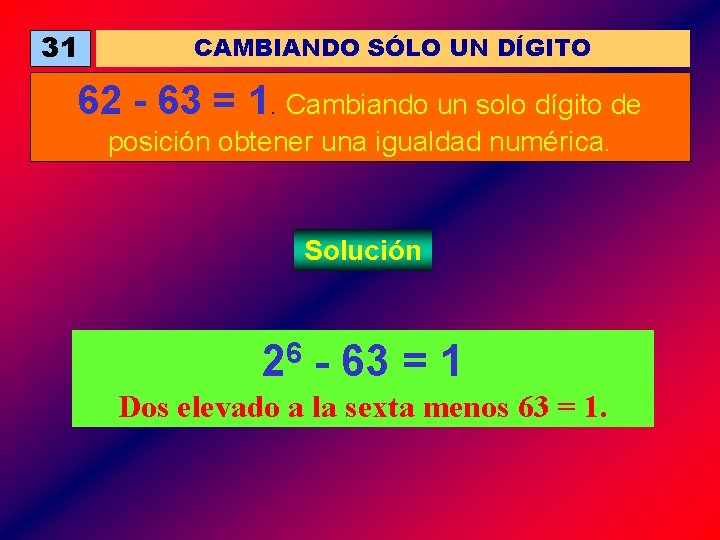 31 CAMBIANDO SÓLO UN DÍGITO 62 - 63 = 1. Cambiando un solo dígito