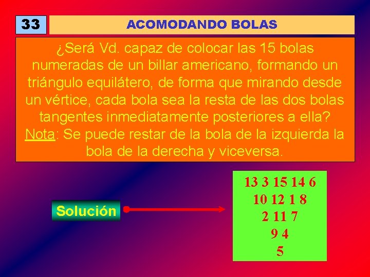 33 ACOMODANDO BOLAS ¿Será Vd. capaz de colocar las 15 bolas numeradas de un