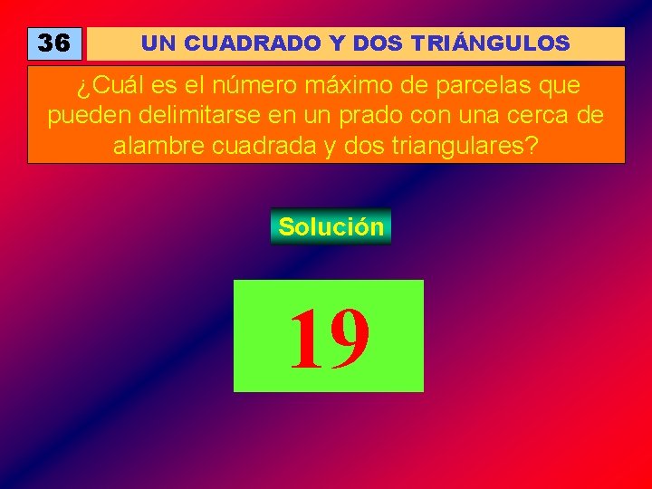 36 UN CUADRADO Y DOS TRIÁNGULOS ¿Cuál es el número máximo de parcelas que