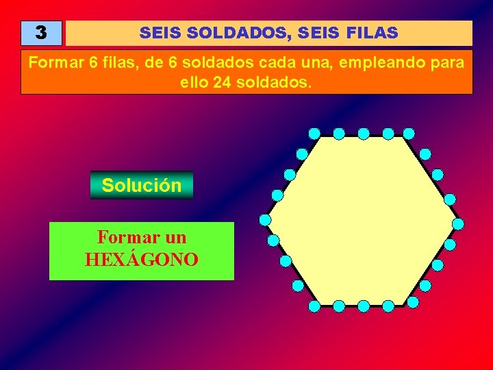 3 SEIS SOLDADOS, SEIS FILAS Formar 6 filas, de 6 soldados cada una, empleando