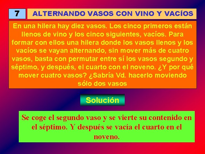 7 ALTERNANDO VASOS CON VINO Y VACÍOS En una hilera hay diez vasos. Los