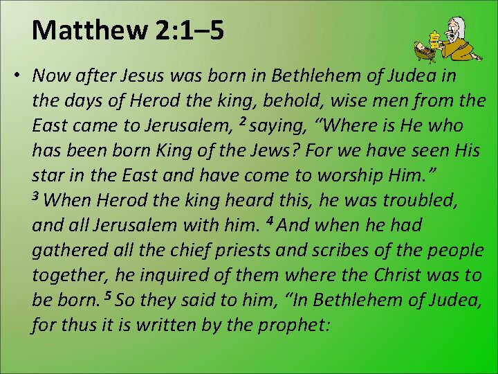 Matthew 2: 1– 5 • Now after Jesus was born in Bethlehem of Judea