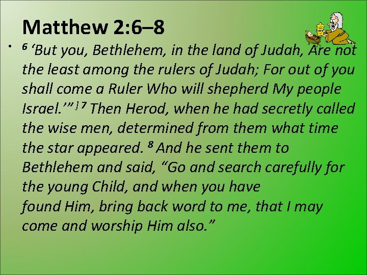 Matthew 2: 6– 8 • 6 ‘But you, Bethlehem, in the land of Judah,