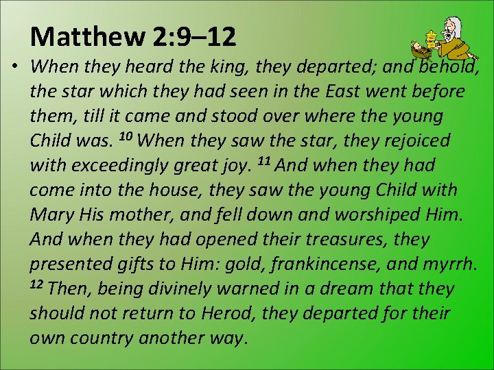 Matthew 2: 9– 12 • When they heard the king, they departed; and behold,