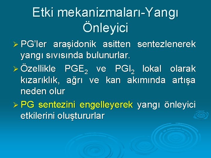 Etki mekanizmaları-Yangı Önleyici Ø PG’ler araşidonik asitten sentezlenerek yangı sıvısında bulunurlar. Ø Özellikle PGE