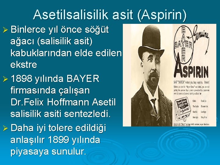 Asetilsalisilik asit (Aspirin) Ø Binlerce yıl önce söğüt ağacı (salisilik asit) kabuklarından elde edilen