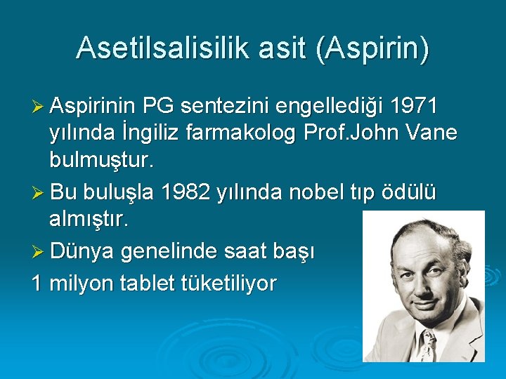 Asetilsalisilik asit (Aspirin) Ø Aspirinin PG sentezini engellediği 1971 yılında İngiliz farmakolog Prof. John