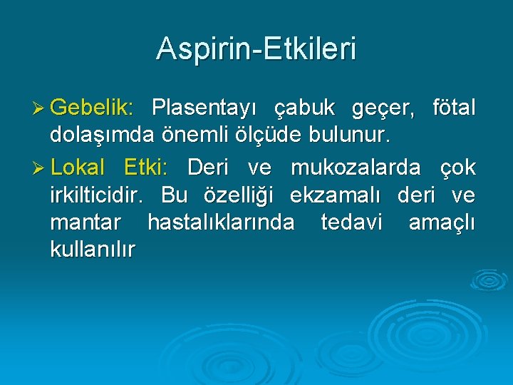 Aspirin-Etkileri Ø Gebelik: Plasentayı çabuk geçer, fötal dolaşımda önemli ölçüde bulunur. Ø Lokal Etki: