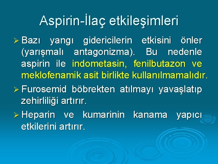 Aspirin-İlaç etkileşimleri Ø Bazı yangı gidericilerin etkisini önler (yarışmalı antagonizma). Bu nedenle aspirin ile Aspirin-İlaç etkileşimleri Ø Bazı yangı gidericilerin etkisini önler (yarışmalı antagonizma). Bu nedenle aspirin ile