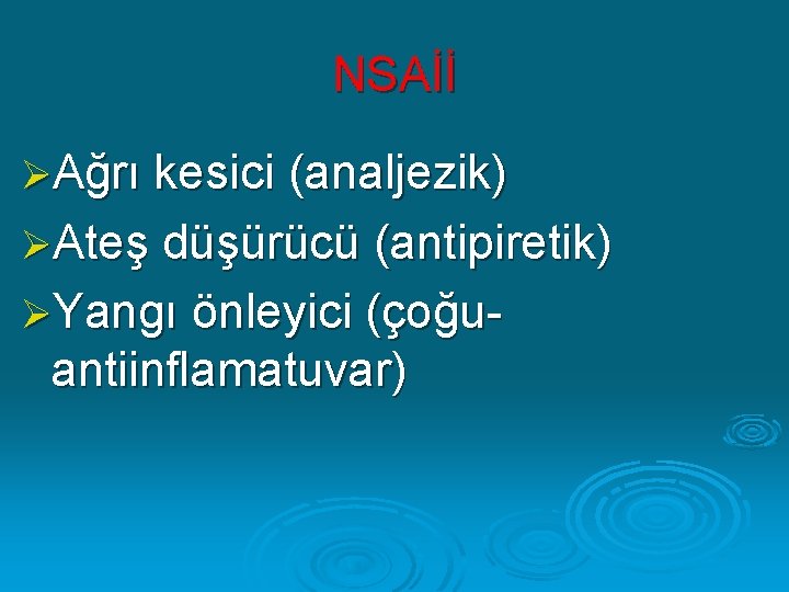 NSAİİ ØAğrı kesici (analjezik) ØAteş düşürücü (antipiretik) ØYangı önleyici (çoğu- antiinflamatuvar) NSAİİ ØAğrı kesici (analjezik) ØAteş düşürücü (antipiretik) ØYangı önleyici (çoğu- antiinflamatuvar)