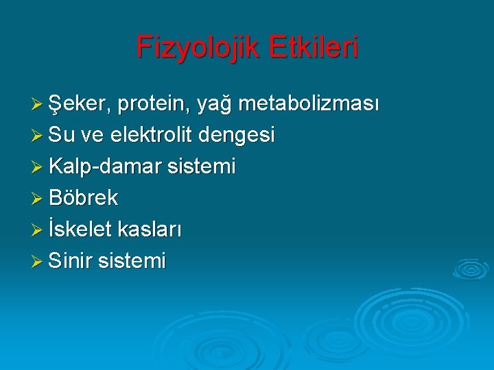 Fizyolojik Etkileri Ø Şeker, protein, yağ metabolizması Ø Su ve elektrolit dengesi Ø Kalp-damar