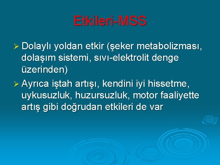 Etkileri-MSS Ø Dolaylı yoldan etkir (şeker metabolizması, dolaşım sistemi, sıvı-elektrolit denge üzerinden) Ø Ayrıca