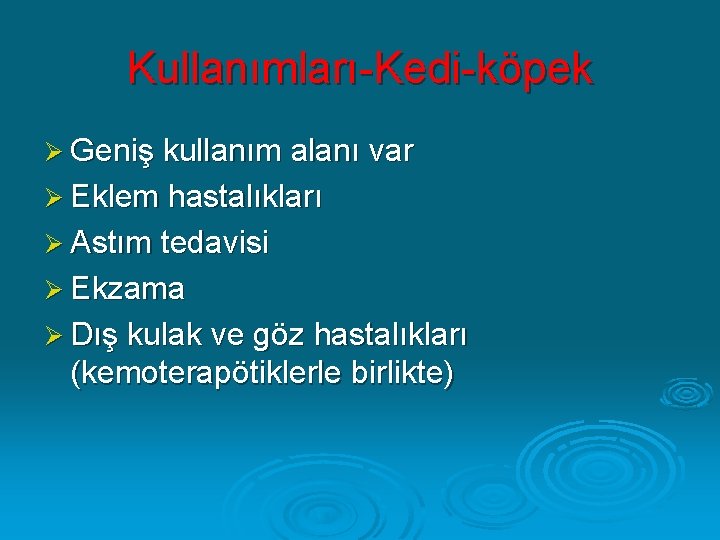 Kullanımları-Kedi-köpek Ø Geniş kullanım alanı var Ø Eklem hastalıkları Ø Astım tedavisi Ø Ekzama