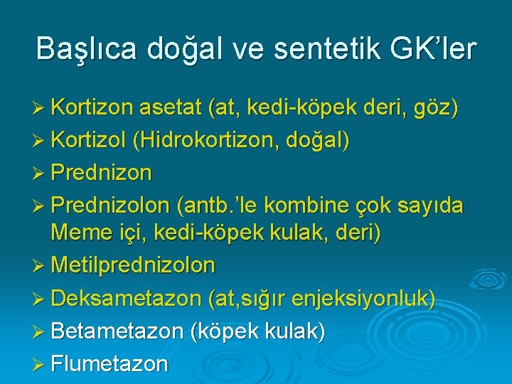 Başlıca doğal ve sentetik GK’ler Ø Kortizon asetat (at, kedi-köpek deri, göz) Ø Kortizol