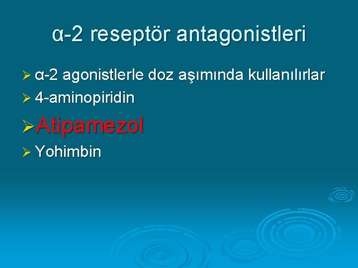 α-2 reseptör antagonistleri Ø α-2 agonistlerle doz aşımında kullanılırlar Ø 4 -aminopiridin ØAtipamezol Ø