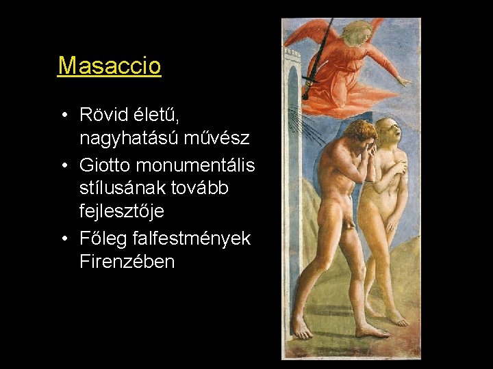 Masaccio • Rövid életű, nagyhatású művész • Giotto monumentális stílusának tovább fejlesztője • Főleg