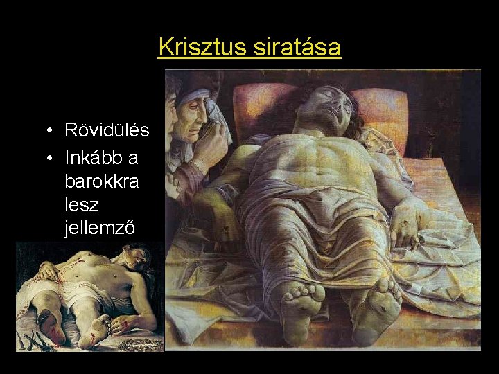 Krisztus siratása • Rövidülés • Inkább a barokkra lesz jellemző 