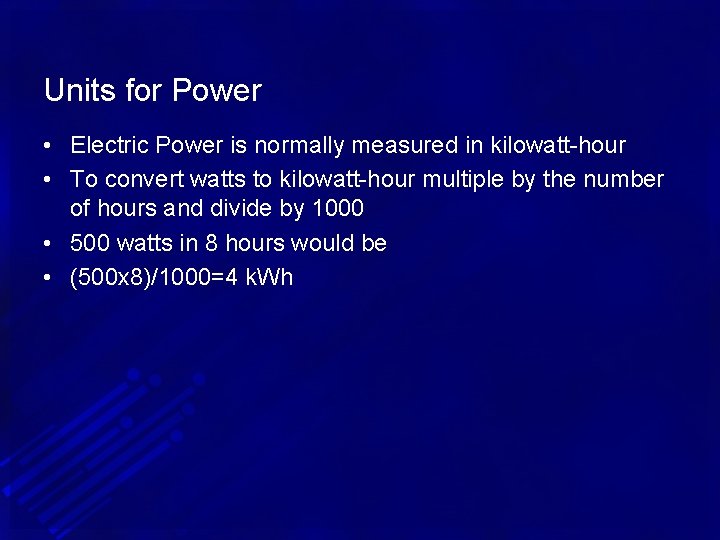 Units for Power • Electric Power is normally measured in kilowatt-hour • To convert