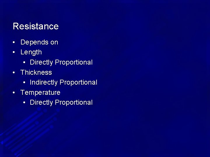 Resistance • Depends on • Length • Directly Proportional • Thickness • Indirectly Proportional