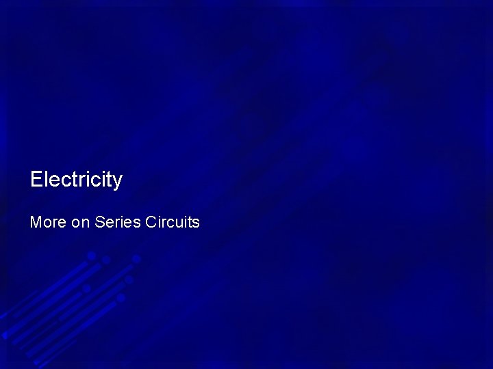 Electricity More on Series Circuits 