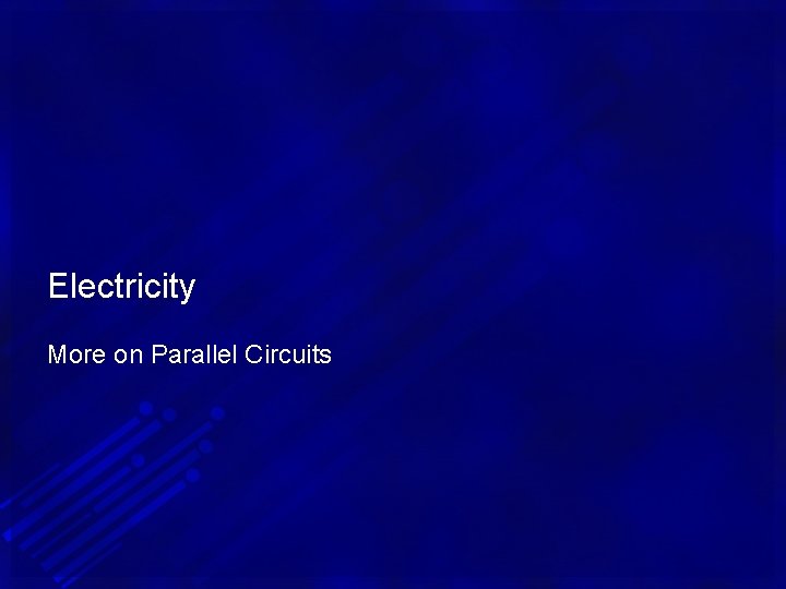 Electricity More on Parallel Circuits 