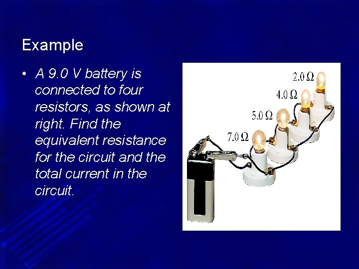 Example • A 9. 0 V battery is connected to four resistors, as shown