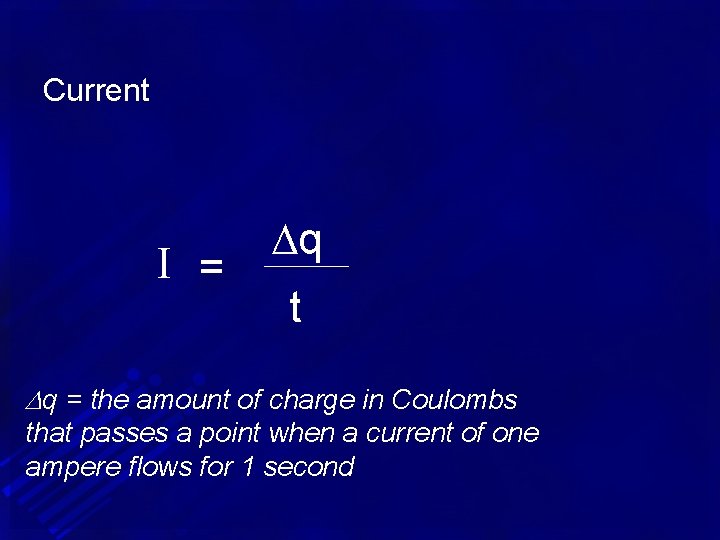 Current I = q t q = the amount of charge in Coulombs that