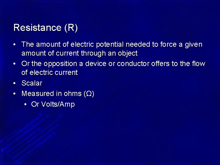 Resistance (R) • The amount of electric potential needed to force a given amount
