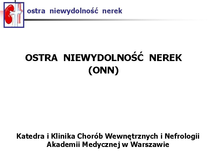 ostra niewydolność nerek OSTRA NIEWYDOLNOŚĆ NEREK (ONN) Katedra i Klinika Chorób Wewnętrznych i Nefrologii