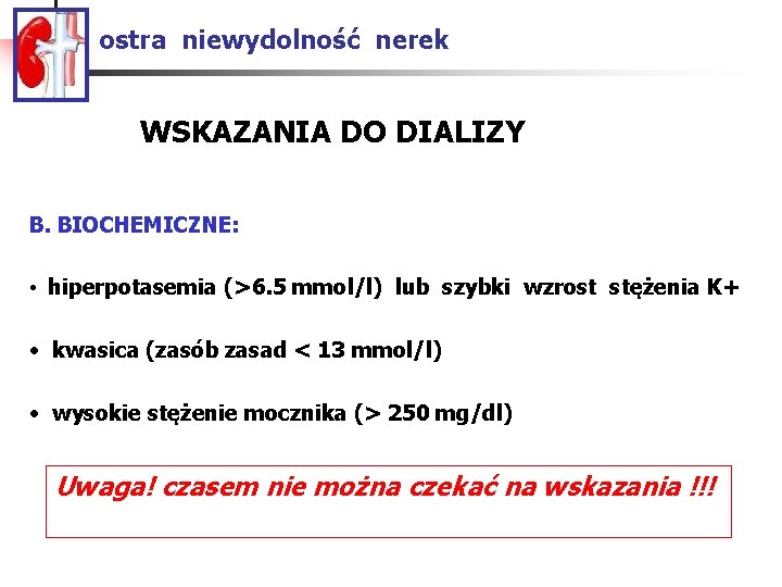 ostra niewydolność nerek WSKAZANIA DO DIALIZY B. BIOCHEMICZNE: • hiperpotasemia (>6. 5 mmol/l) lub