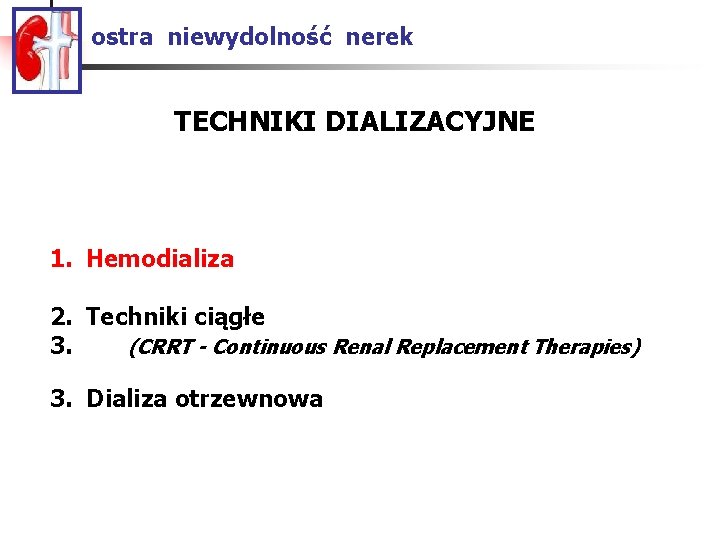 ostra niewydolność nerek TECHNIKI DIALIZACYJNE 1. Hemodializa 2. Techniki ciągłe 3. (CRRT - Continuous