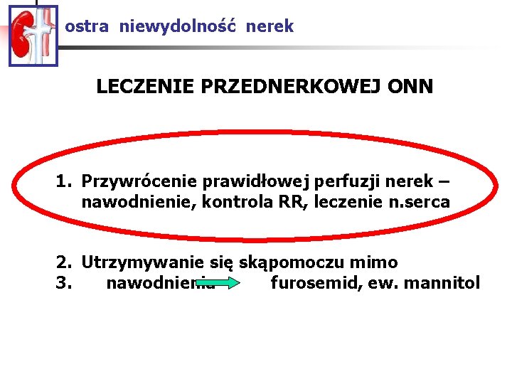 ostra niewydolność nerek LECZENIE PRZEDNERKOWEJ ONN 1. Przywrócenie prawidłowej perfuzji nerek – nawodnienie, kontrola