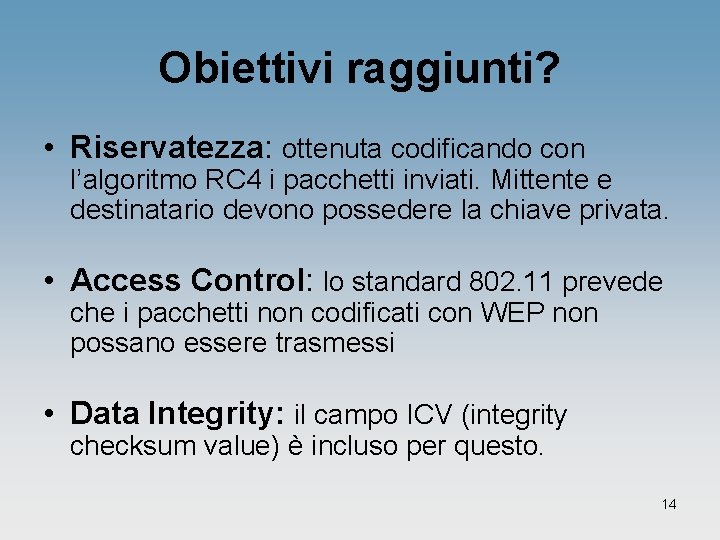 Obiettivi raggiunti? • Riservatezza: ottenuta codificando con l’algoritmo RC 4 i pacchetti inviati. Mittente Obiettivi raggiunti? • Riservatezza: ottenuta codificando con l’algoritmo RC 4 i pacchetti inviati. Mittente