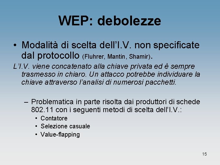 WEP: debolezze • Modalità di scelta dell’I. V. non specificate dal protocollo (Fluhrer, Mantin,