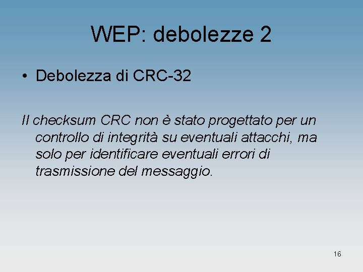 WEP: debolezze 2 • Debolezza di CRC-32 Il checksum CRC non è stato progettato