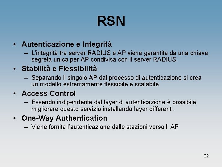 RSN • Autenticazione e Integrità – L’integrità tra server RADIUS e AP viene garantita RSN • Autenticazione e Integrità – L’integrità tra server RADIUS e AP viene garantita