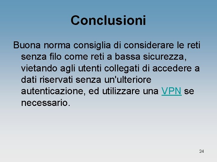 Conclusioni Buona norma consiglia di considerare le reti senza filo come reti a bassa