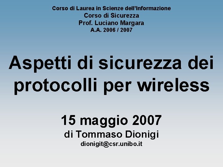 Corso di Laurea in Scienze dell’Informazione Corso di Sicurezza Prof. Luciano Margara A. A. Corso di Laurea in Scienze dell’Informazione Corso di Sicurezza Prof. Luciano Margara A. A.