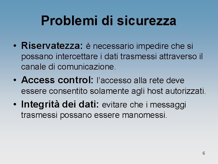 Problemi di sicurezza • Riservatezza: è necessario impedire che si possano intercettare i dati Problemi di sicurezza • Riservatezza: è necessario impedire che si possano intercettare i dati