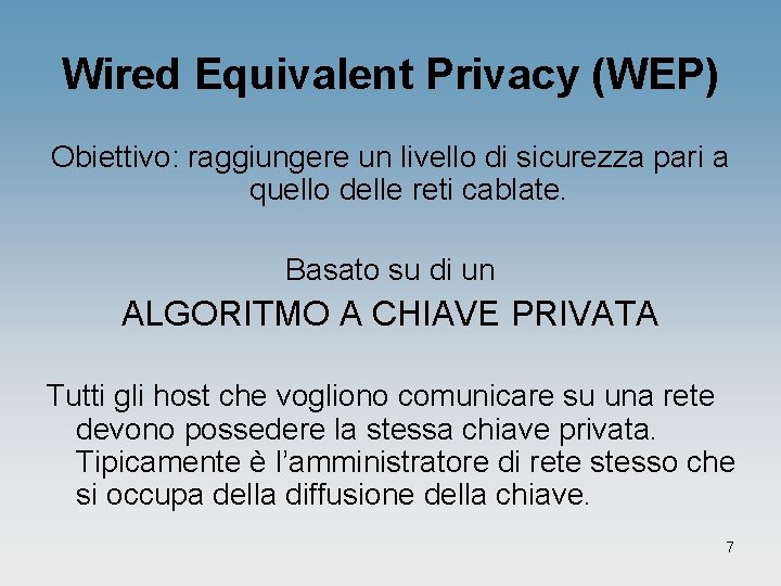 Wired Equivalent Privacy (WEP) Obiettivo: raggiungere un livello di sicurezza pari a quello delle Wired Equivalent Privacy (WEP) Obiettivo: raggiungere un livello di sicurezza pari a quello delle