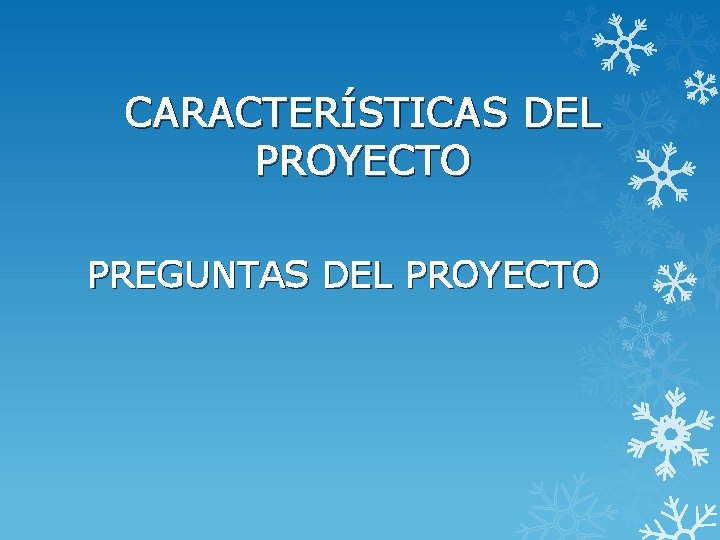 CARACTERÍSTICAS DEL PROYECTO PREGUNTAS DEL PROYECTO 