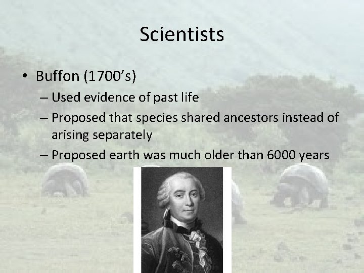 Scientists • Buffon (1700’s) – Used evidence of past life – Proposed that species