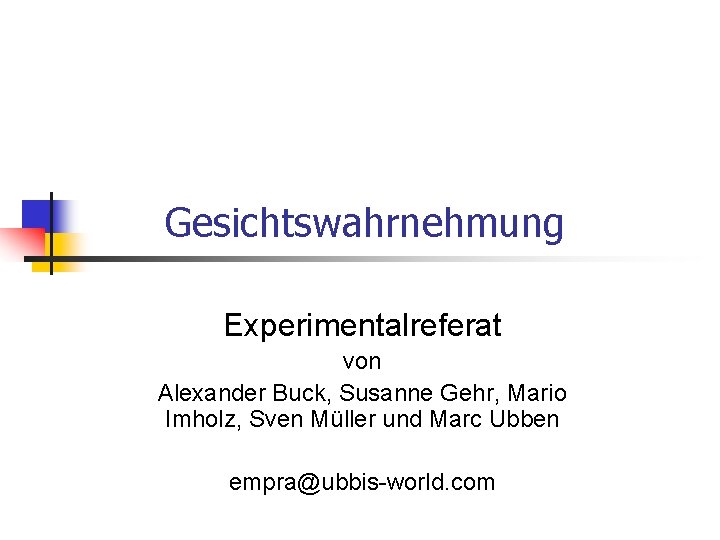 Gesichtswahrnehmung Experimentalreferat von Alexander Buck, Susanne Gehr, Mario Imholz, Sven Müller und Marc Ubben