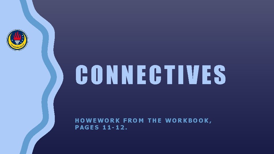 CONNECTIVES HOWEWORK FROM THE WORKBOOK, PAGES 11 -12. 