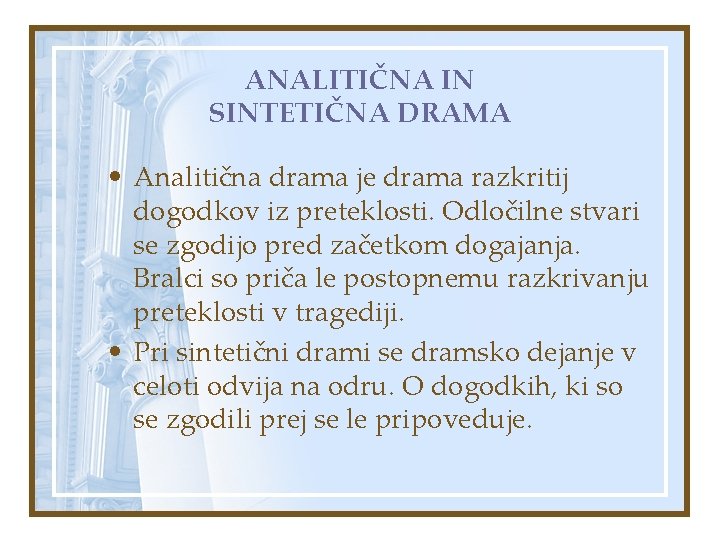 ANALITIČNA IN SINTETIČNA DRAMA • Analitična drama je drama razkritij dogodkov iz preteklosti. Odločilne