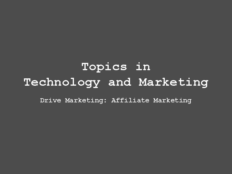 Topics in Technology and Marketing Drive Marketing: Affiliate Marketing 